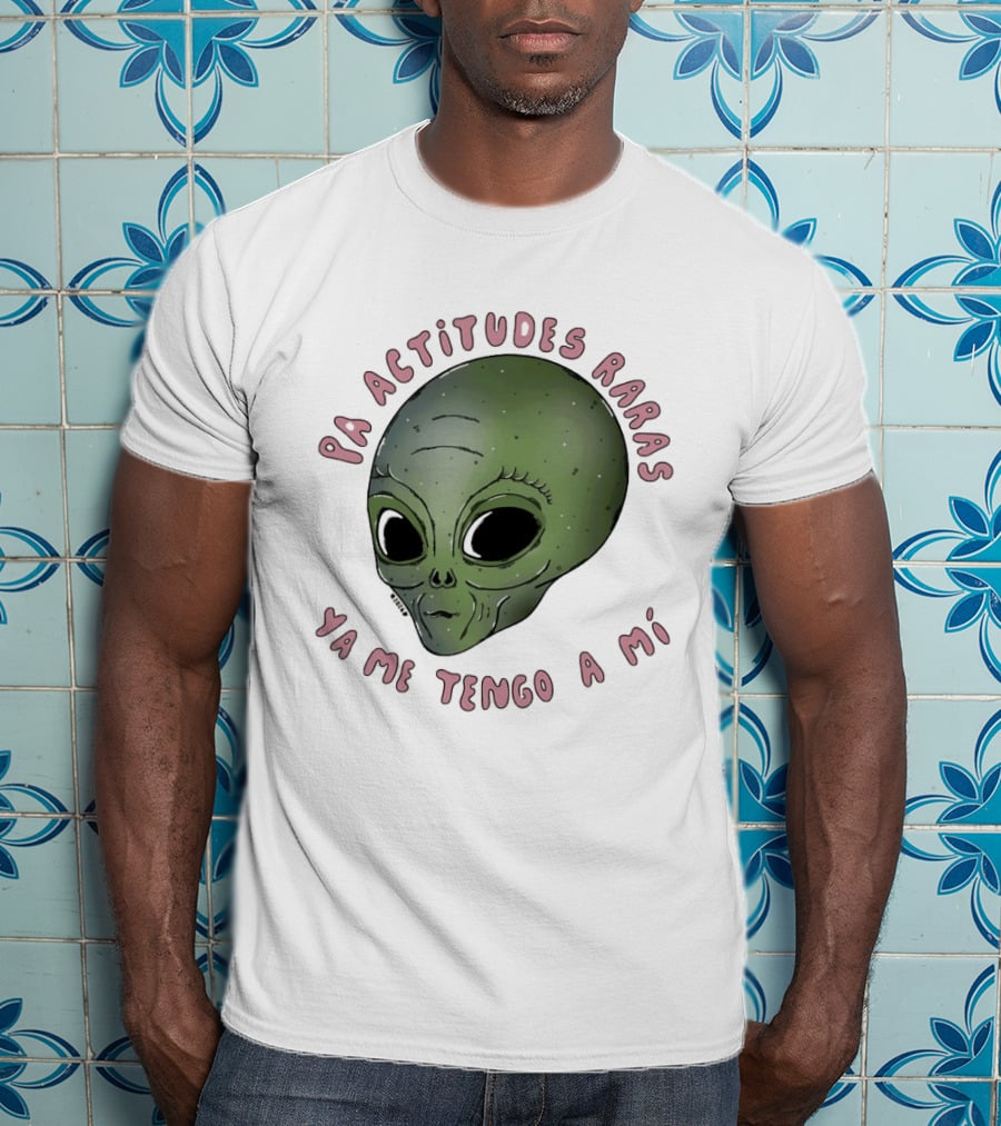 Pa Actitudes Raras Ya Me Tengo A Mi Alien Head T-Shirt