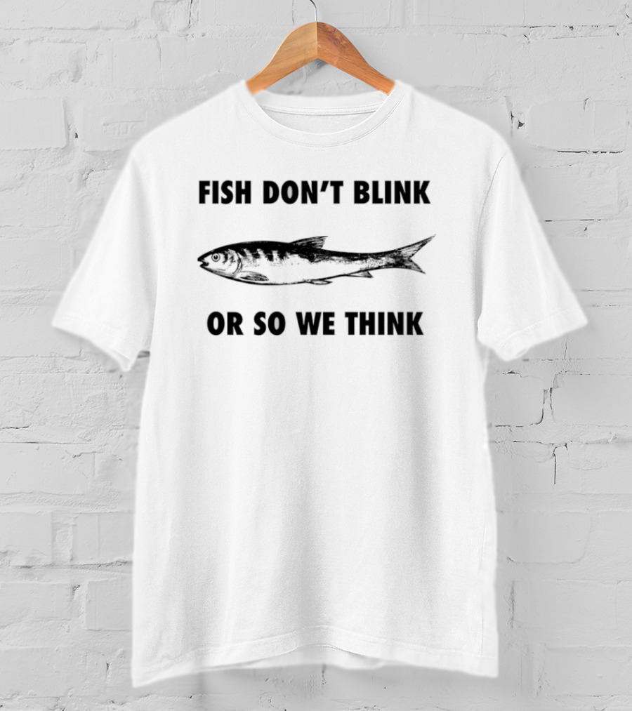 Fish Don't Blink Or So We Think Ocean Fish T-Shirt