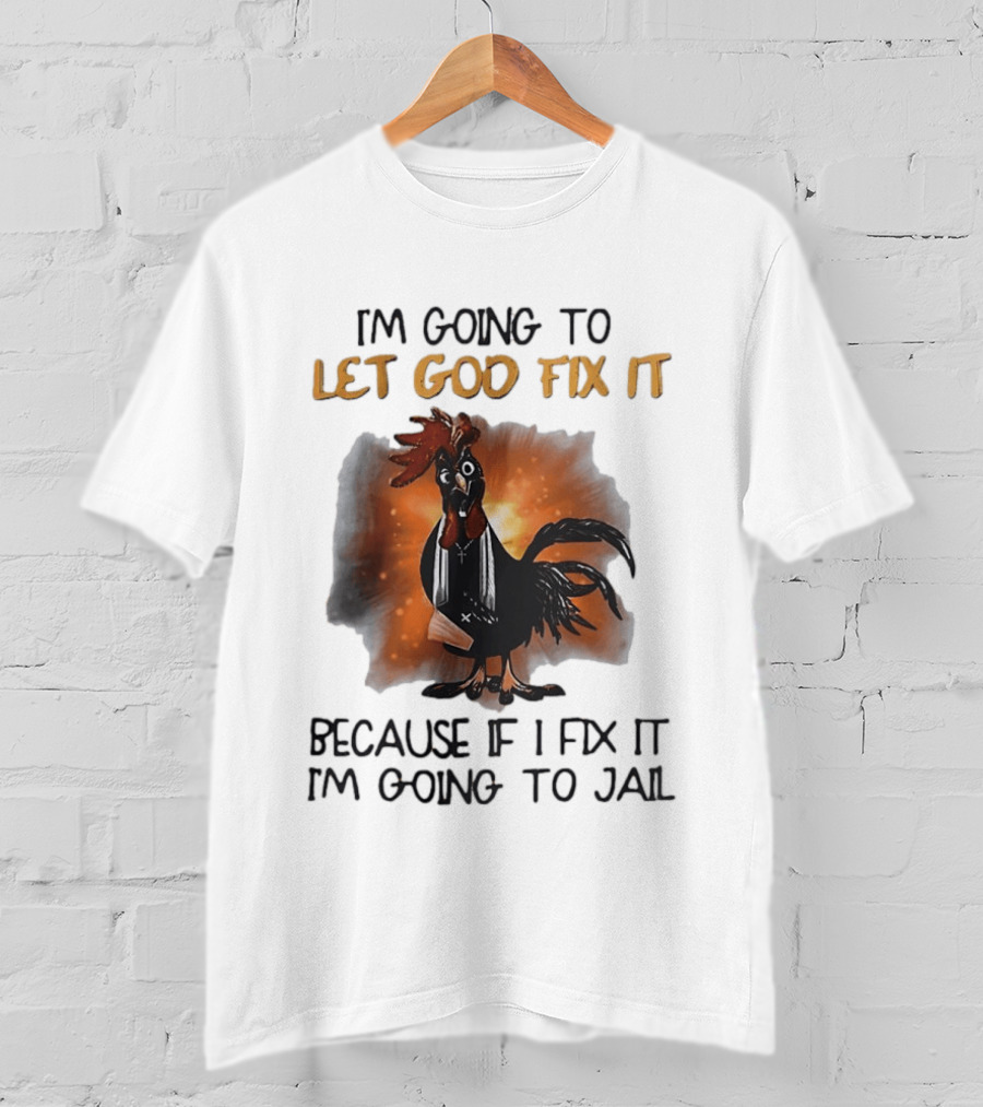 I'm Going To Let God Fix It Rooster Priest Because If I Fix It I'm Going To Jail T-Shirt