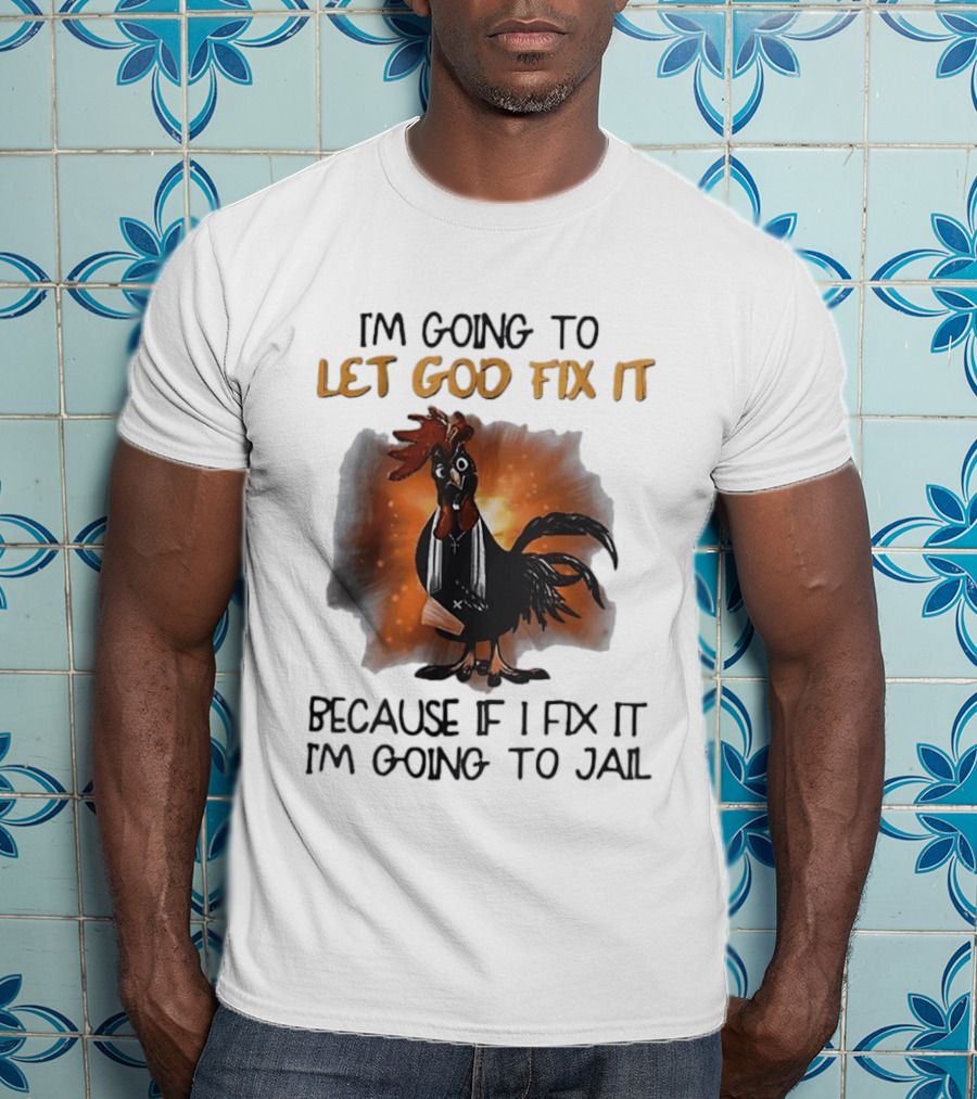 I'm Going To Let God Fix It Rooster Priest Because If I Fix It I'm Going To Jail T-Shirt
