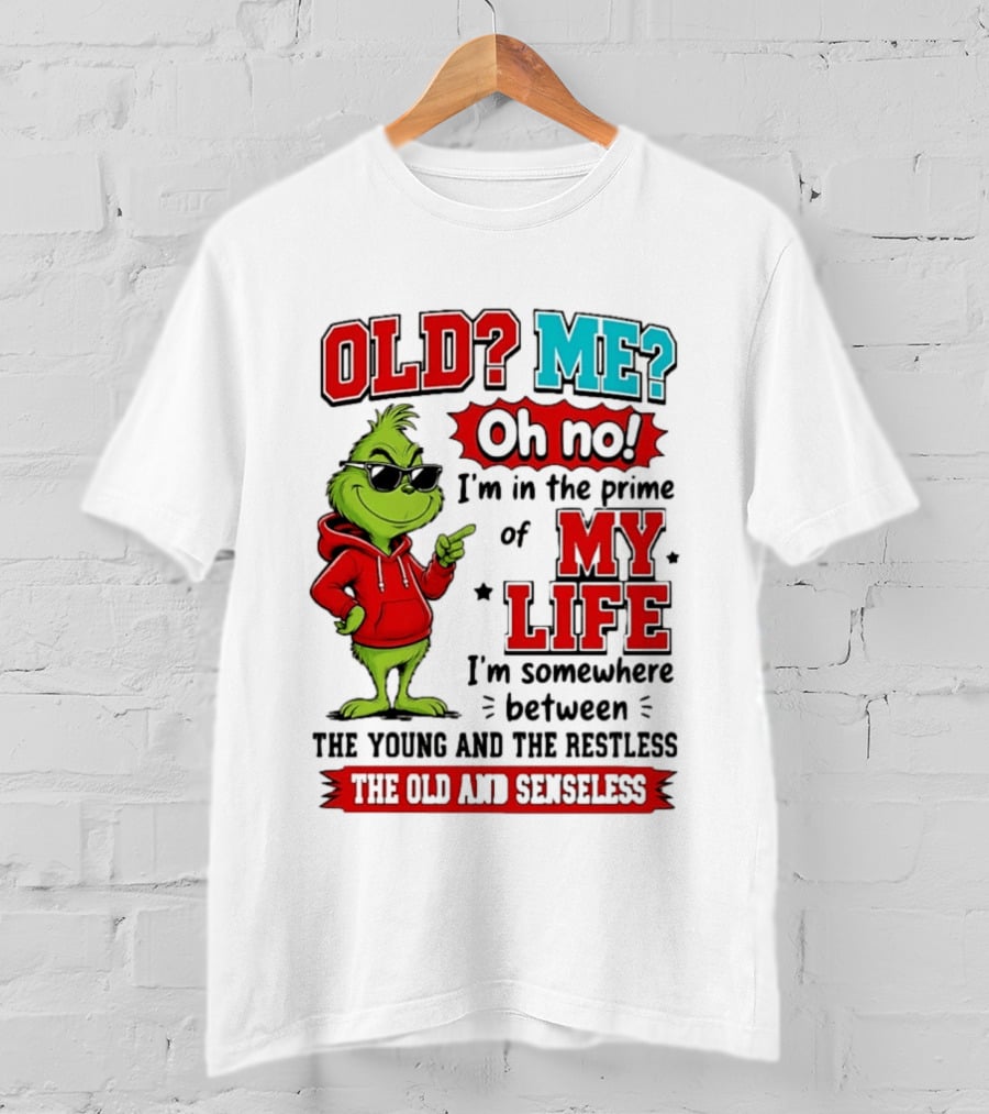 Old Me Oh No Prime Of My Life Grinch Between Young Restless Old Senseless T-Shirt