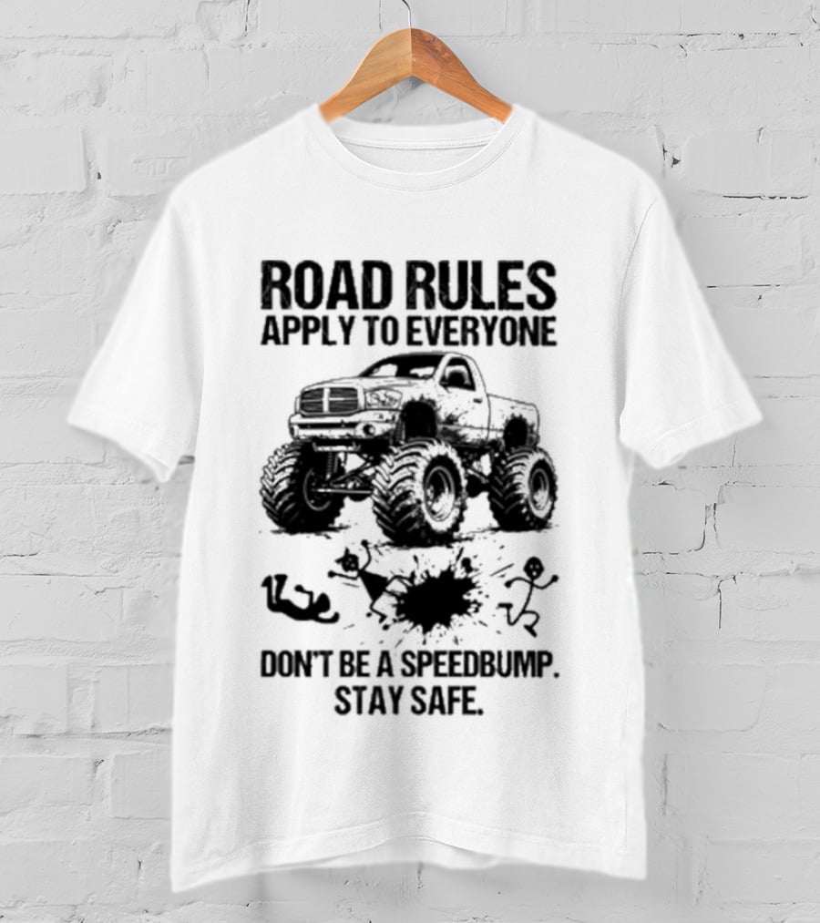 Road Rules Apply To Everyone Don't Be A Speedbump Stay Safe Monster Truck T-Shirt
