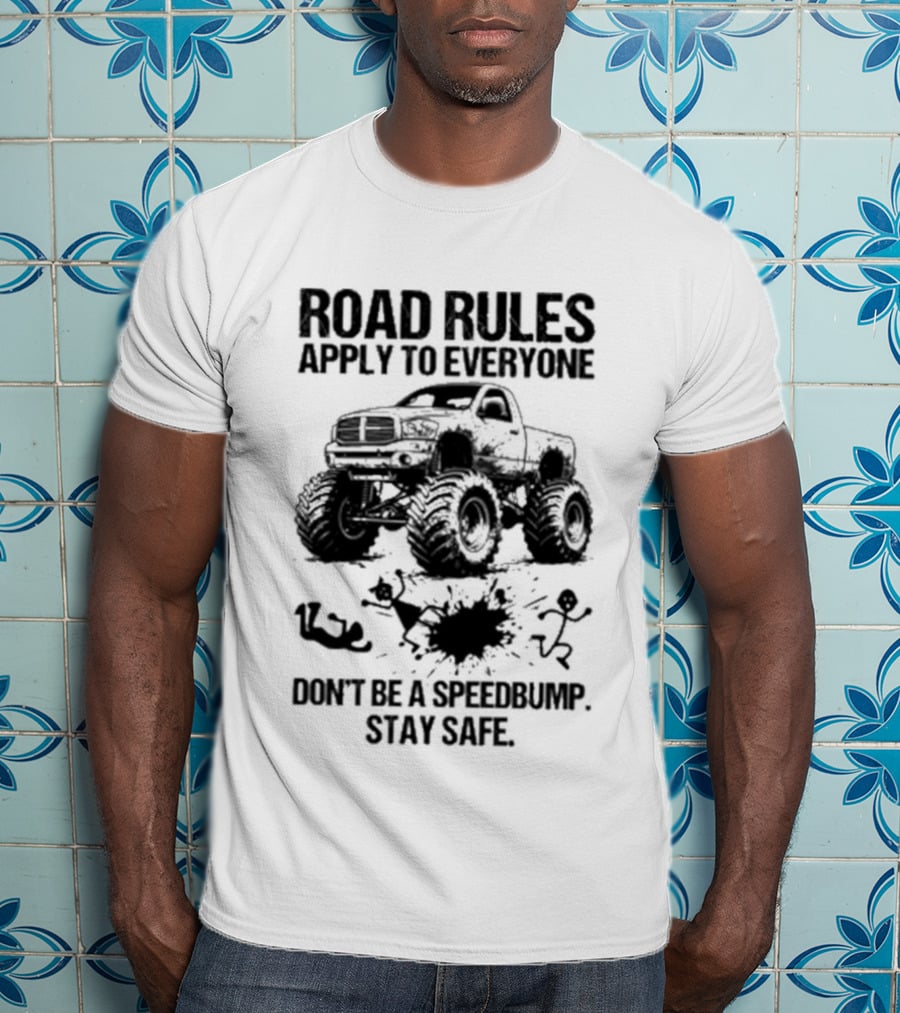 Road Rules Apply To Everyone Don't Be A Speedbump Stay Safe Monster Truck T-Shirt