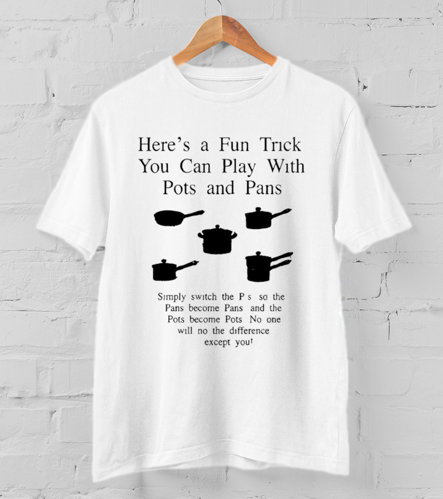 Switch The P's Pots And Pans Fun Trick No One Will Know The Differencece T-Shirt