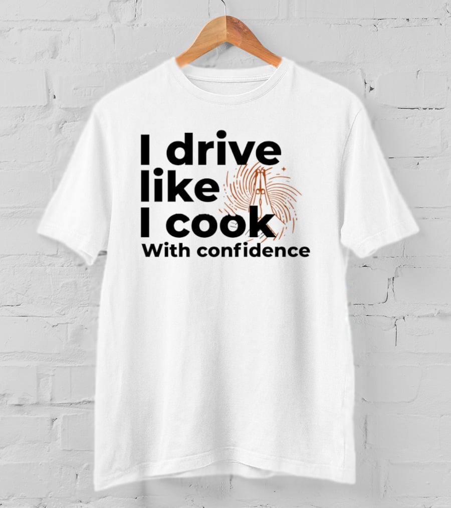 I Drive Like I Cook With Confidence Cooking Fingerprint Brush T-Shirt