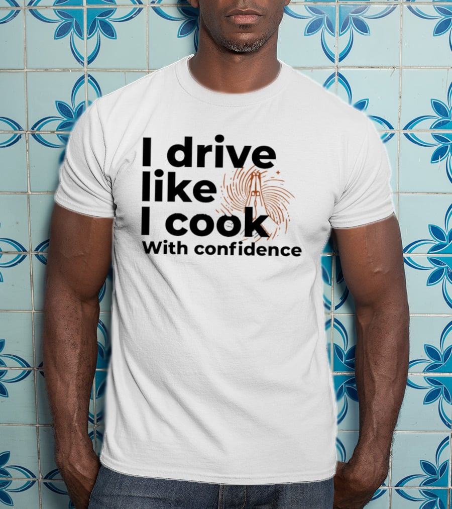 I Drive Like I Cook With Confidence Cooking Fingerprint Brush T-Shirt