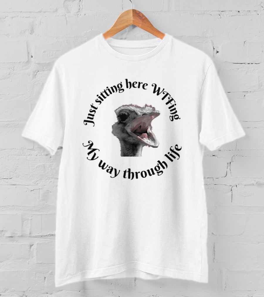 Just Sitting Here Wtfing My Way Through Life Ostrich T-Shirt