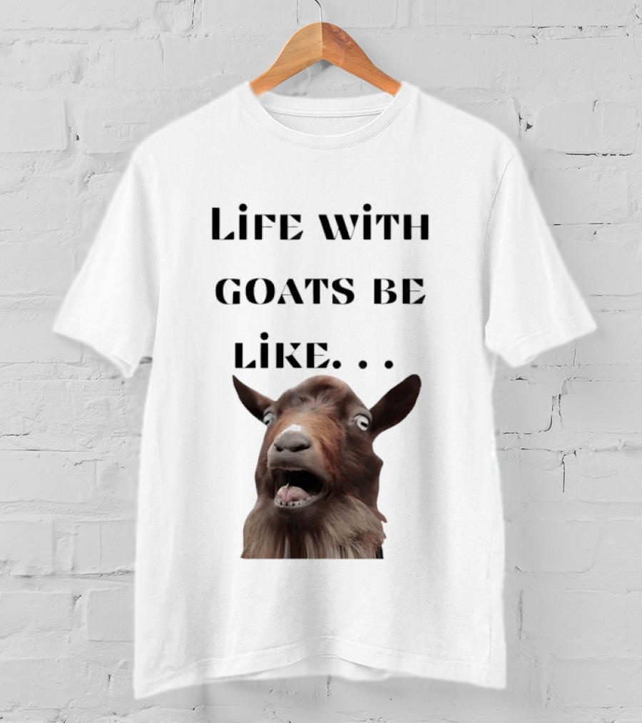 Life With Goats Be Like Funny Goat Expression T-Shirt
