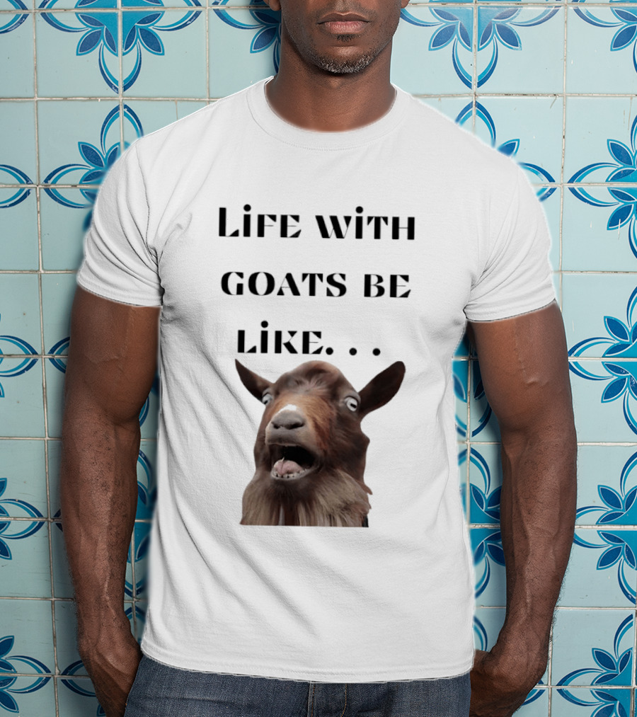 Life With Goats Be Like Funny Goat Expression T-Shirt