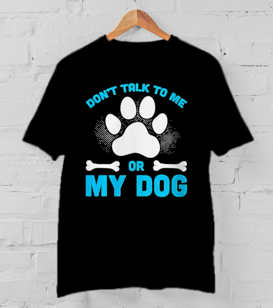 Don't Talk To Me Or My Dog Paw Print Bone T-Shirt