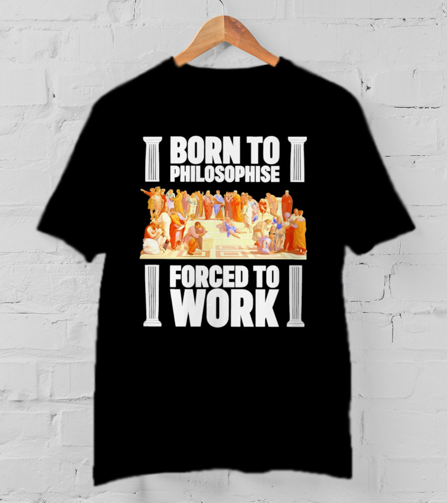 Born To Philosophise Forced To Work Classical Philosophy Scene T-Shirt