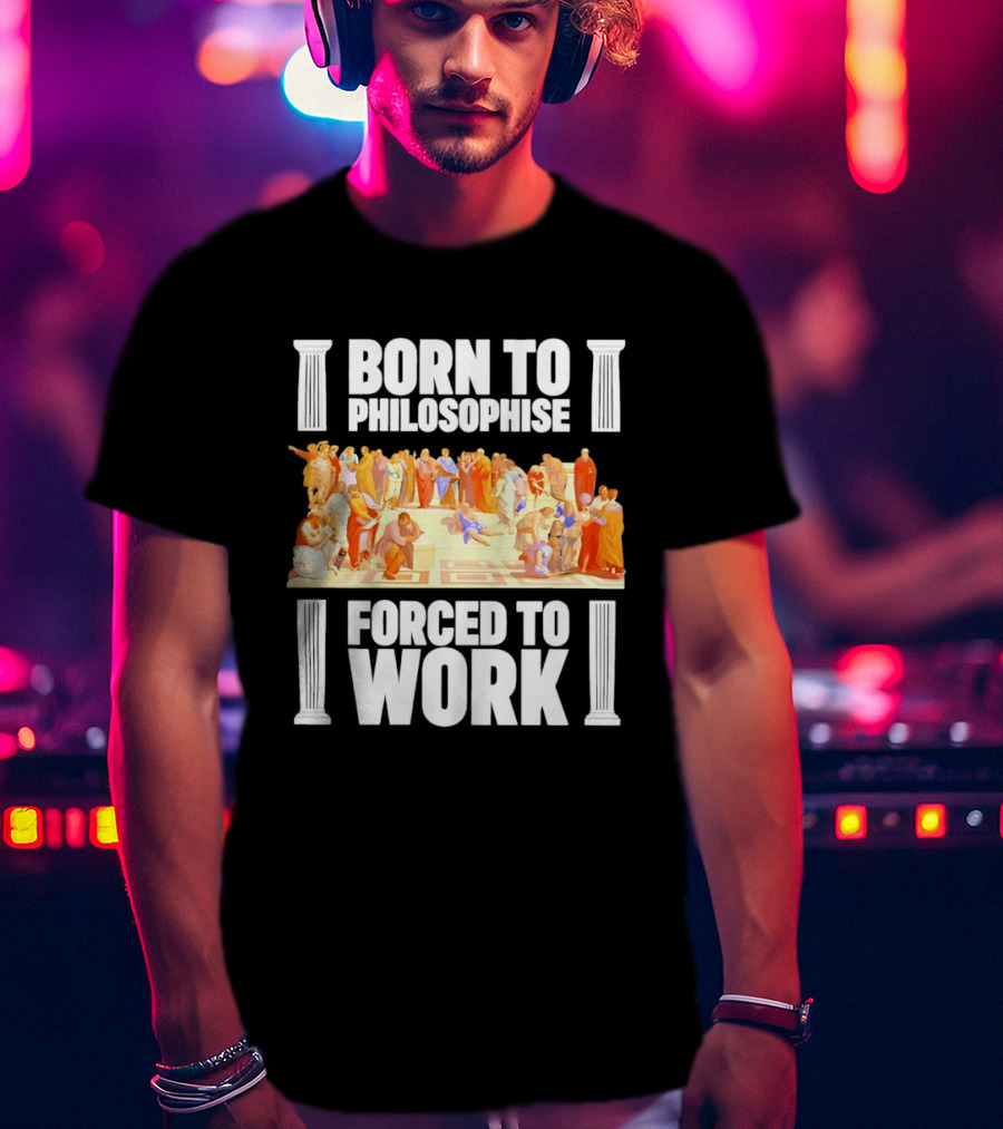 Born To Philosophise Forced To Work Classical Philosophy Scene T-Shirt