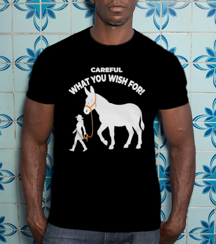 Careful What You Wish For Donkey Woman T-Shirt