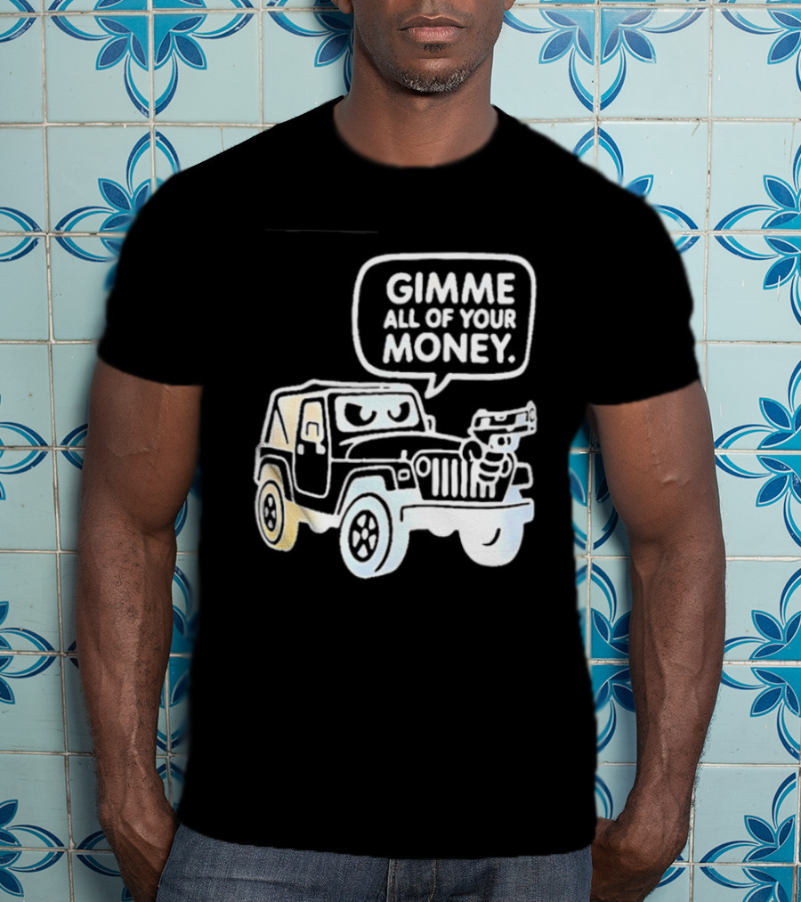 Gimme All Of Your Money Jeep Off Road Adventure T-Shirt