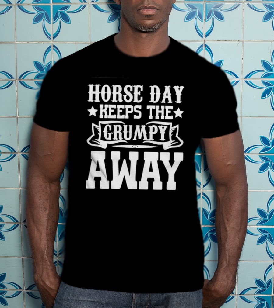 Horse Day Keeps The Grumpy Away Equestrian Humor T-Shirt