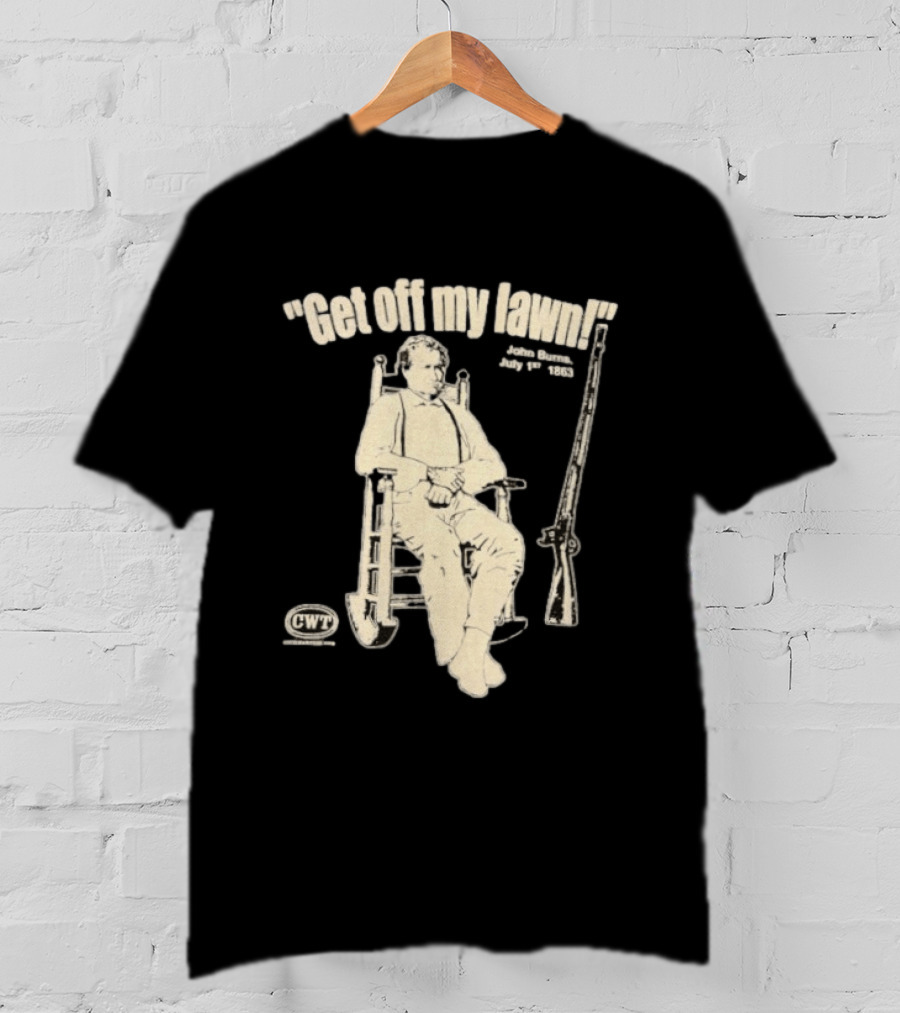 Get Off My Lawn John Burns July 1st 1863 Civil War CWT T-Shirt