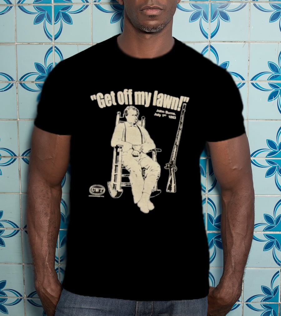 Get Off My Lawn John Burns July 1st 1863 Civil War CWT T-Shirt