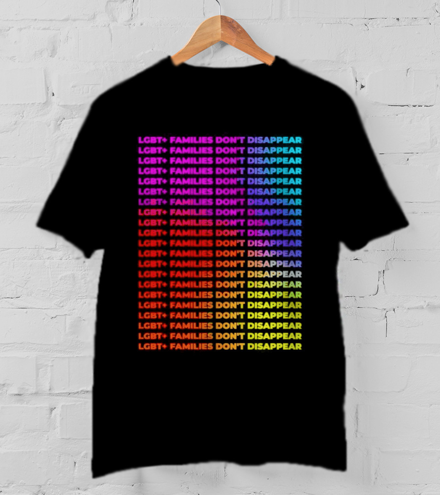 LGBT+ Families Don't Disappear Rainbow Text Pride Celebration T-Shirt