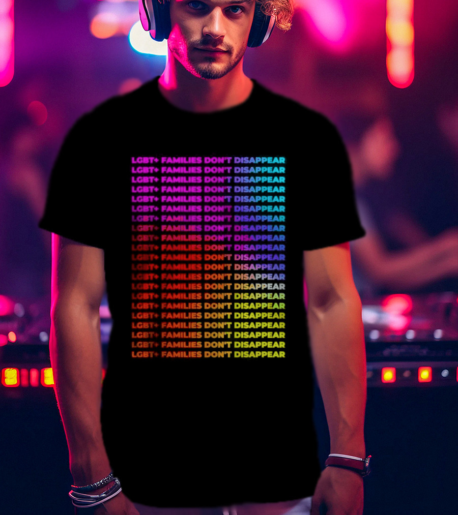 LGBT+ Families Don't Disappear Rainbow Text Pride Celebration T-Shirt