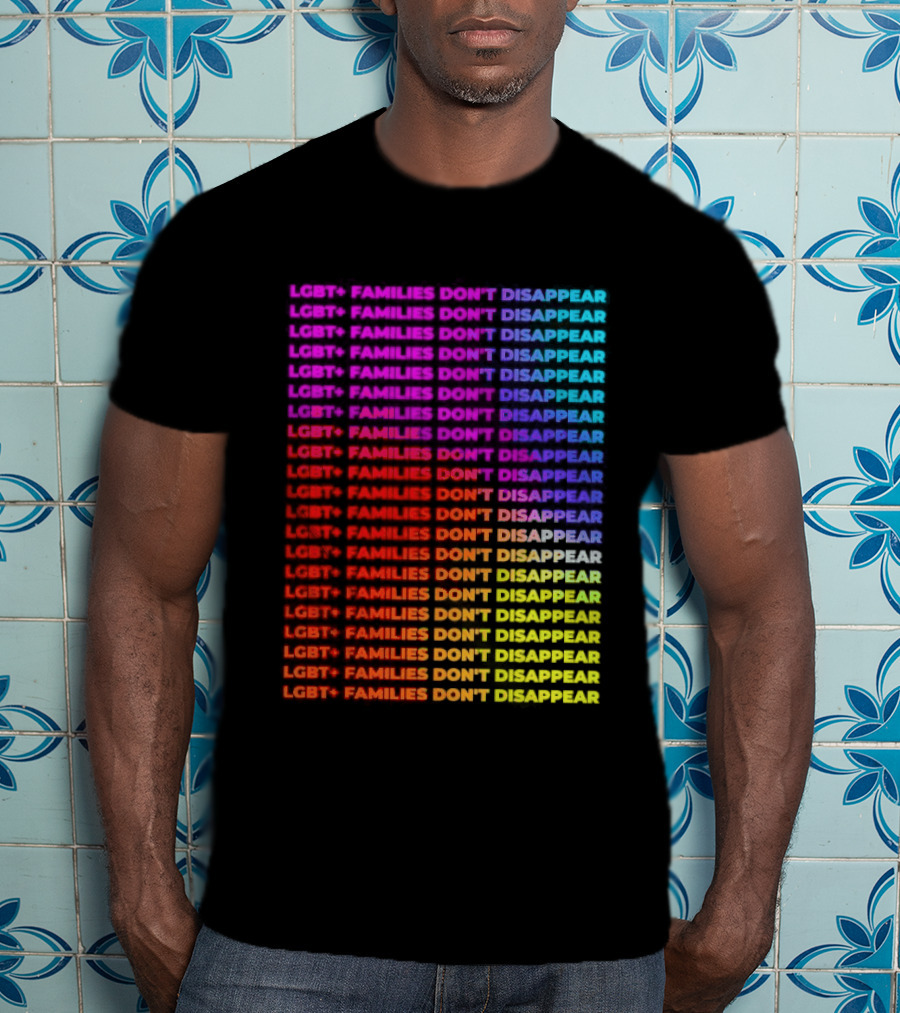 LGBT+ Families Don't Disappear Rainbow Text Pride Celebration T-Shirt