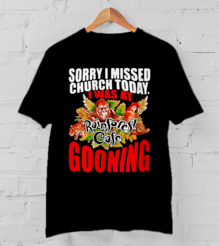 Sorry I Missed Church Today I Was At Rainforest Cafe Gooning Rainforest Animals T-Shirt