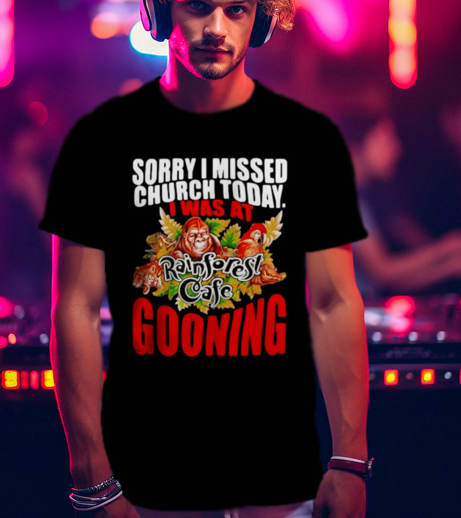 Sorry I Missed Church Today I Was At Rainforest Cafe Gooning Rainforest Animals T-Shirt