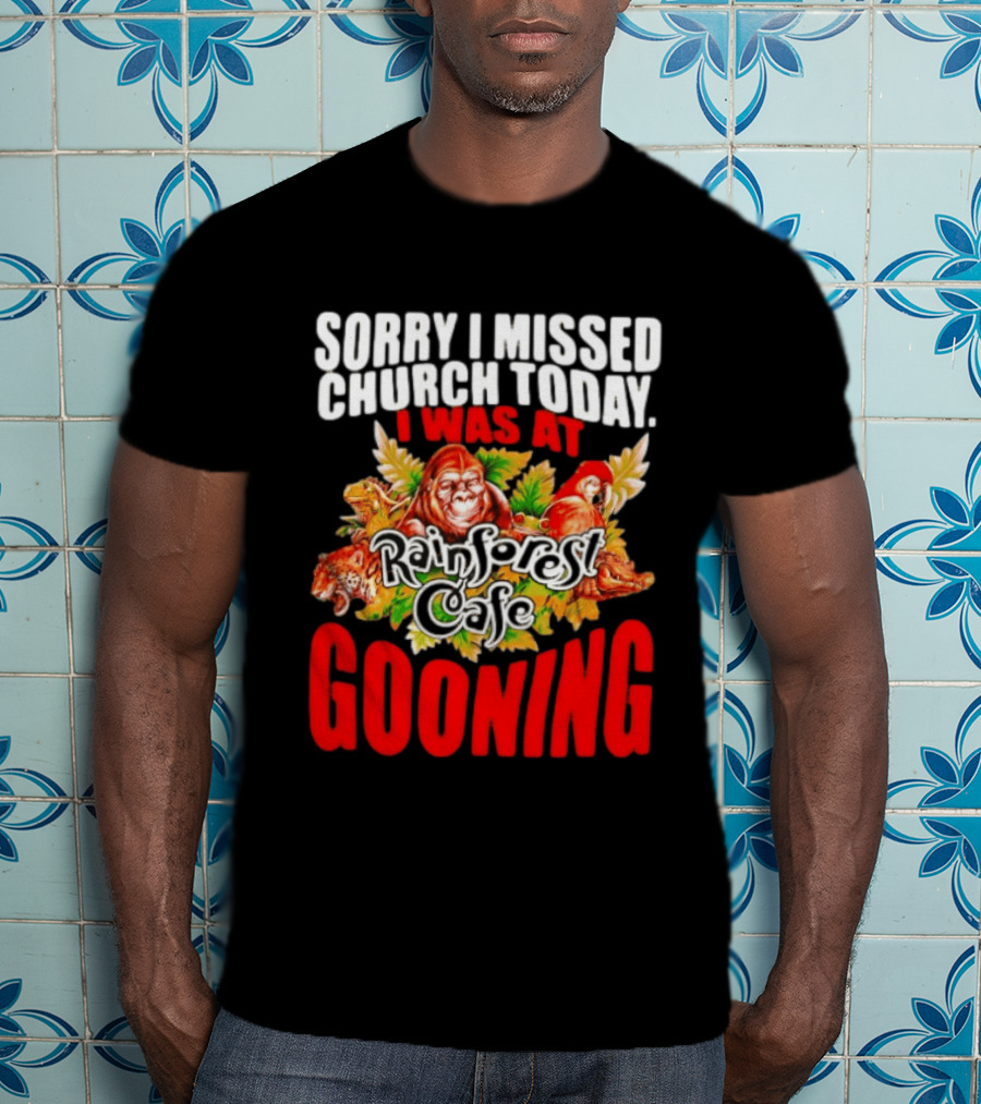 Sorry I Missed Church Today I Was At Rainforest Cafe Gooning Rainforest Animals T-Shirt