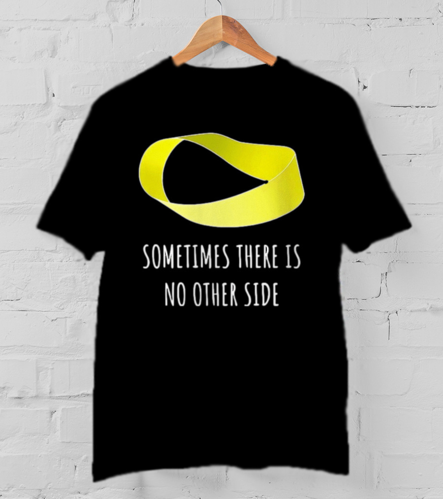 Mobius Strip Sometimes There Is No Other Side Math T-Shirt