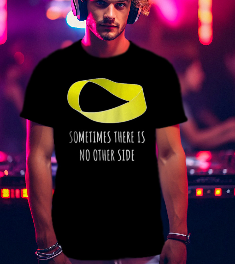 Mobius Strip Sometimes There Is No Other Side Math T-Shirt