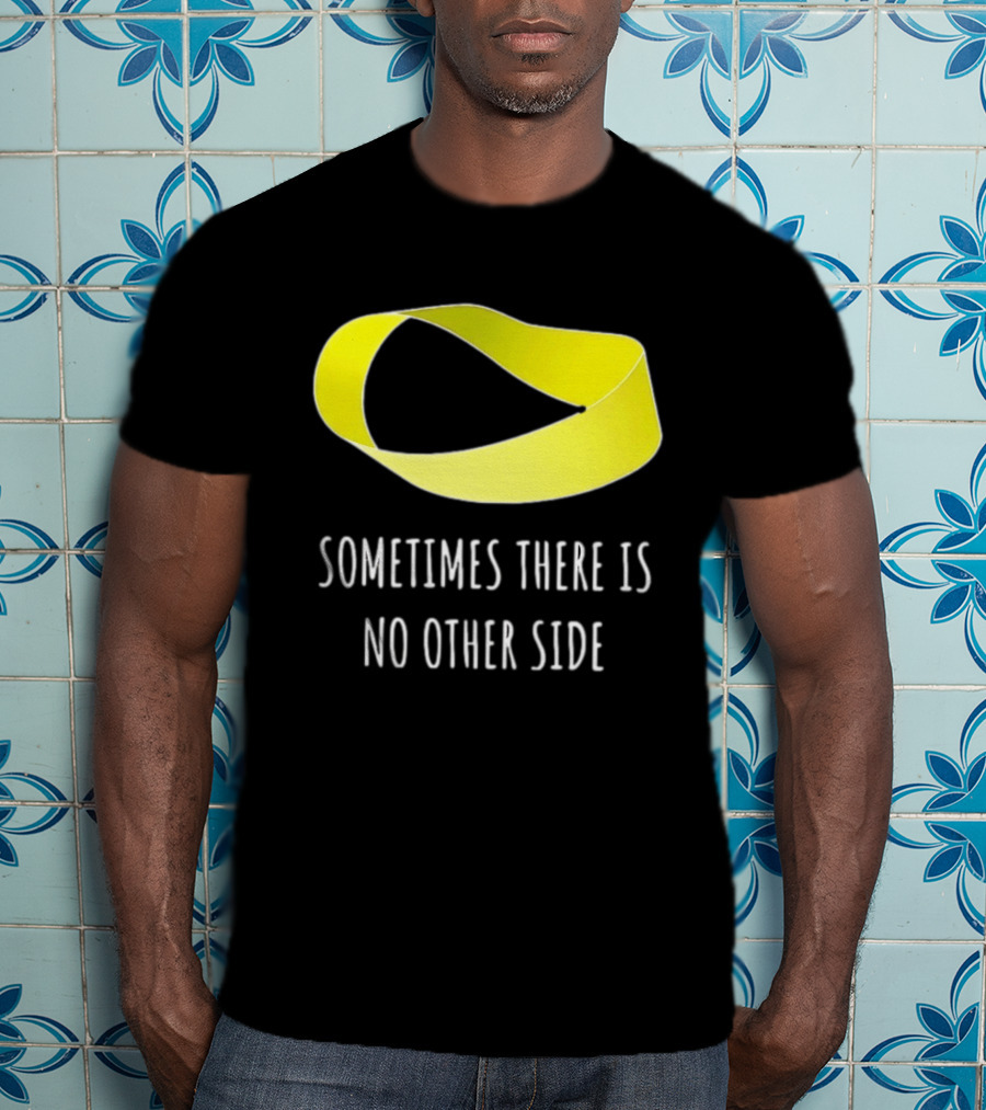 Mobius Strip Sometimes There Is No Other Side Math T-Shirt