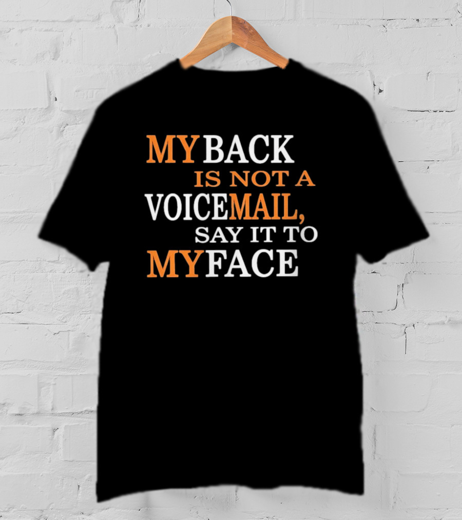 My Back Is Not A Voicemail Say It To My Face T-Shirt