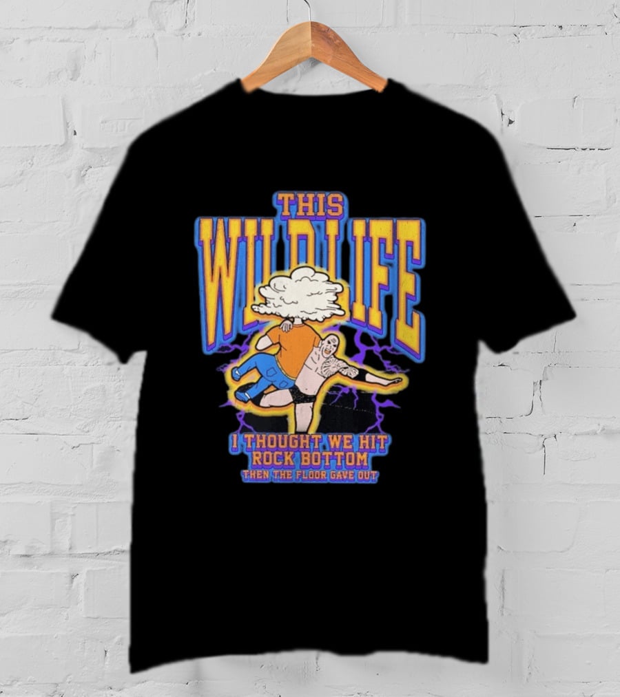 This Wild Life I Thought We Hit Rock Bottom Then The Floor Gave Out Wrestling Explosion T-Shirt