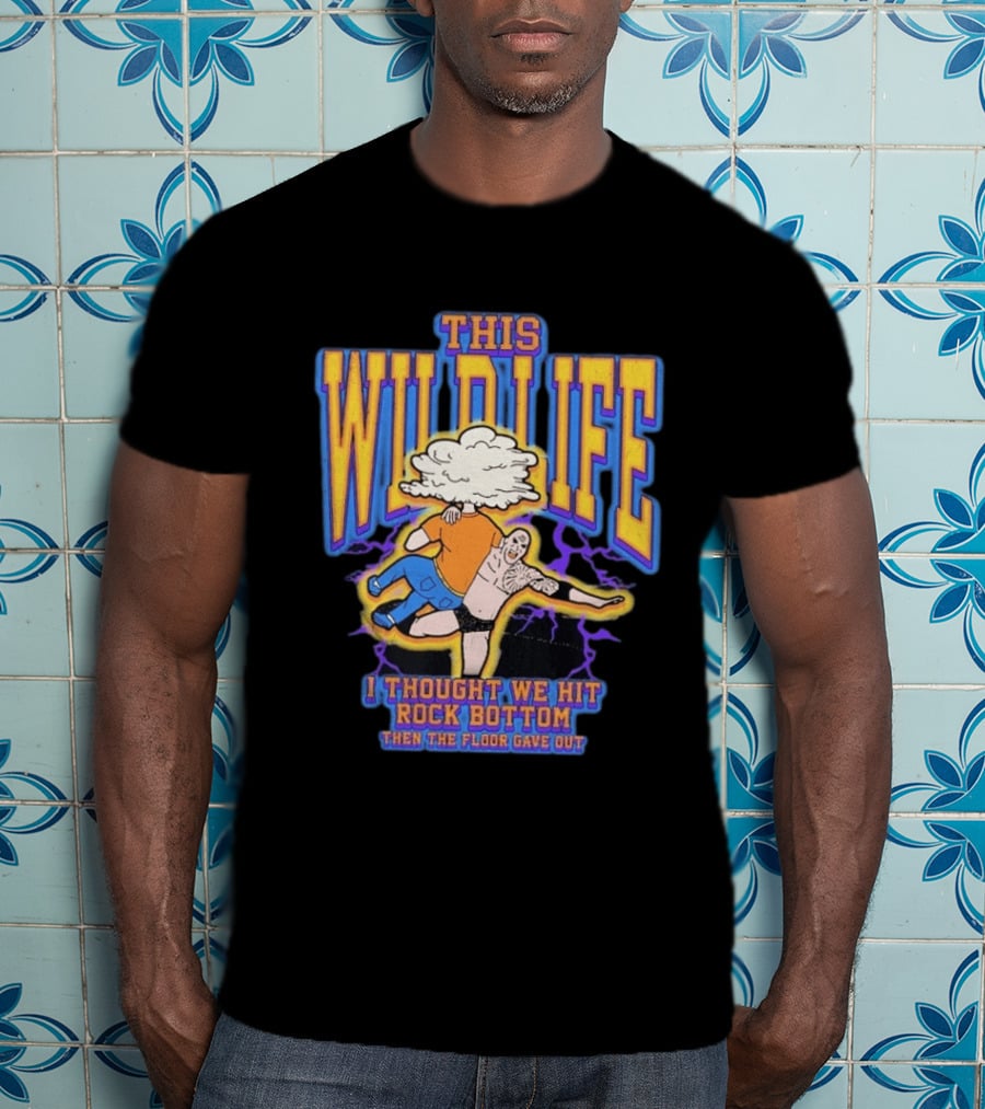 This Wild Life I Thought We Hit Rock Bottom Then The Floor Gave Out Wrestling Explosion T-Shirt