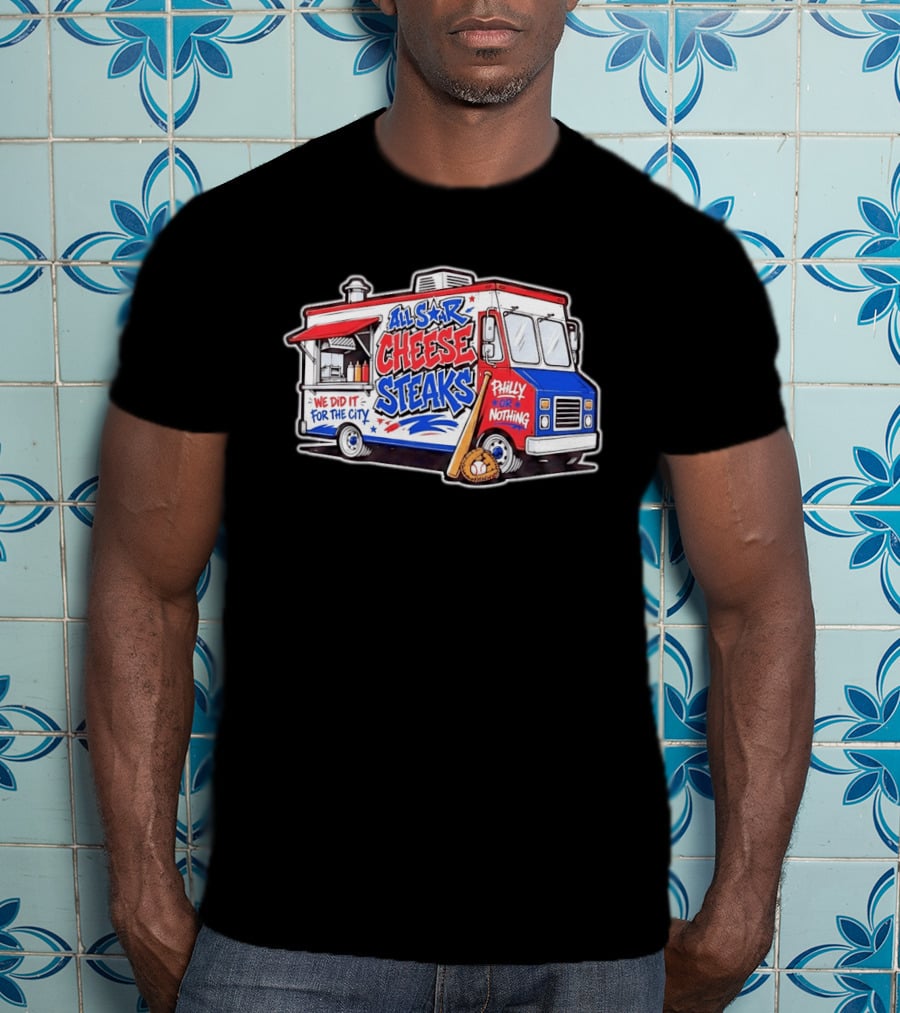 All Star Cheese Steaks Food Truck Philly Or Nothing We Did It For The City T-Shirt