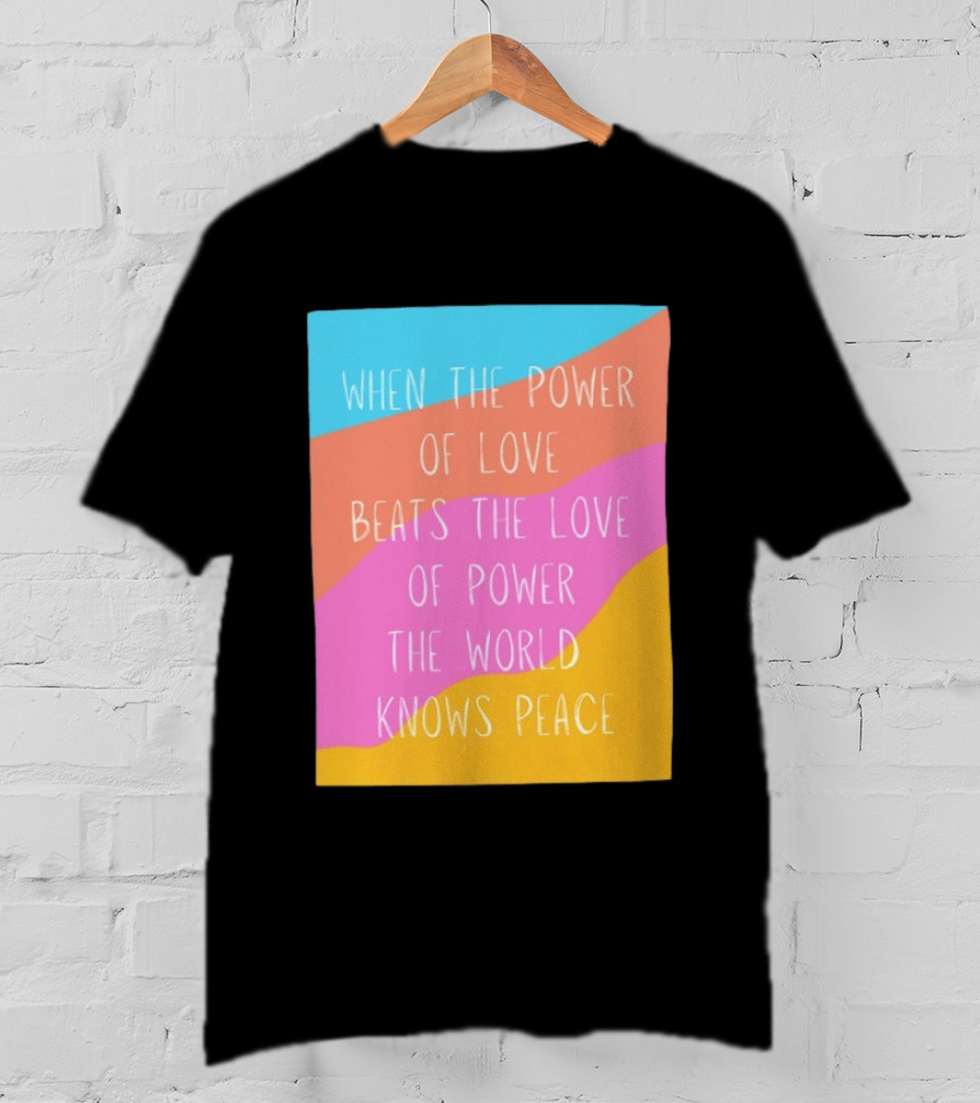 When The Power Of Love Beats The Love Of Power The World Knows Peace Retro Vibes T-Shirt