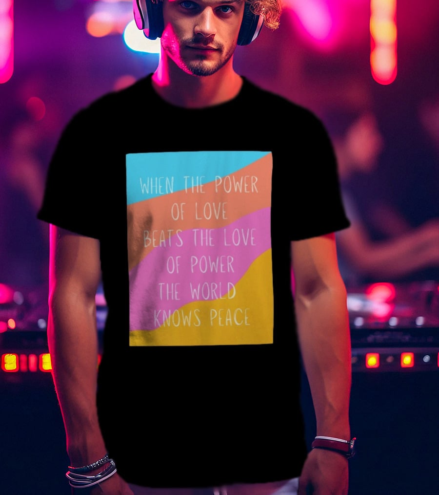 When The Power Of Love Beats The Love Of Power The World Knows Peace Retro Vibes T-Shirt
