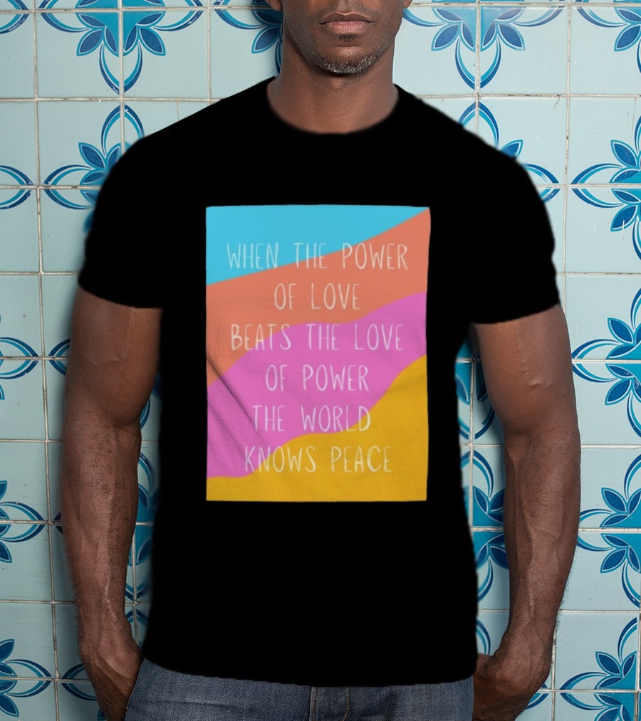 When The Power Of Love Beats The Love Of Power The World Knows Peace Retro Vibes T-Shirt