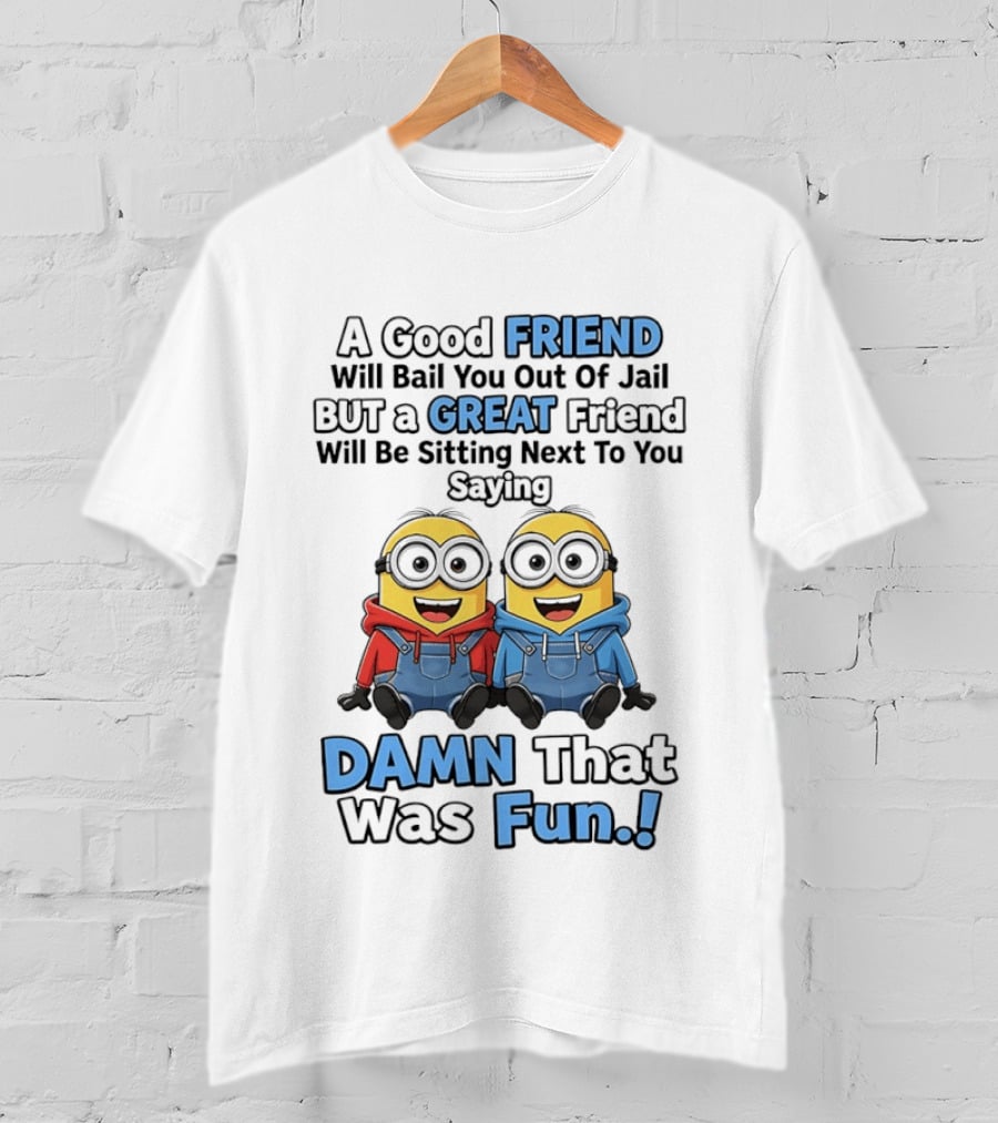 A Good Friend Will Bail You Out Of Jail But A Great Friend Will Be Sitting Next To You Saying Damn That Was Fun T-Shirt