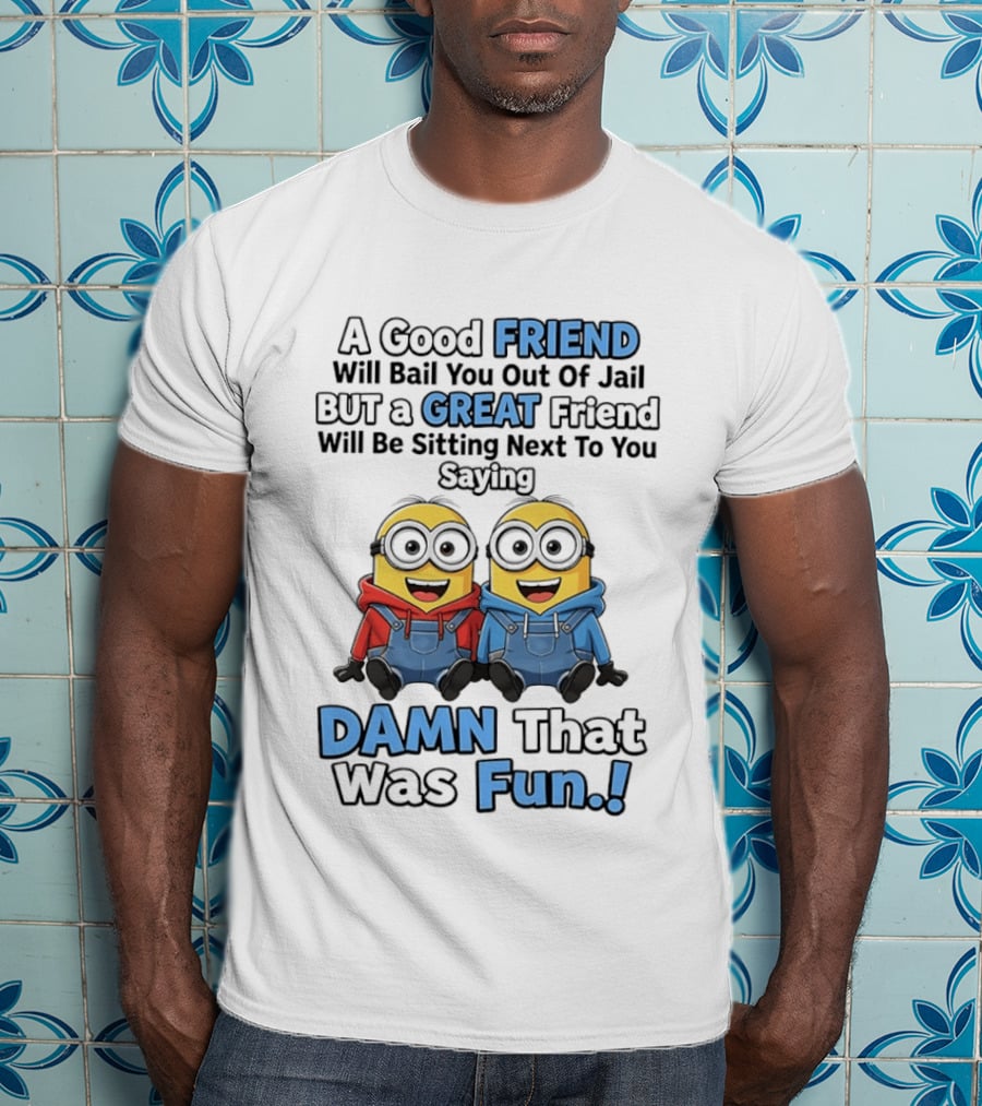 A Good Friend Will Bail You Out Of Jail But A Great Friend Will Be Sitting Next To You Saying Damn That Was Fun T-Shirt
