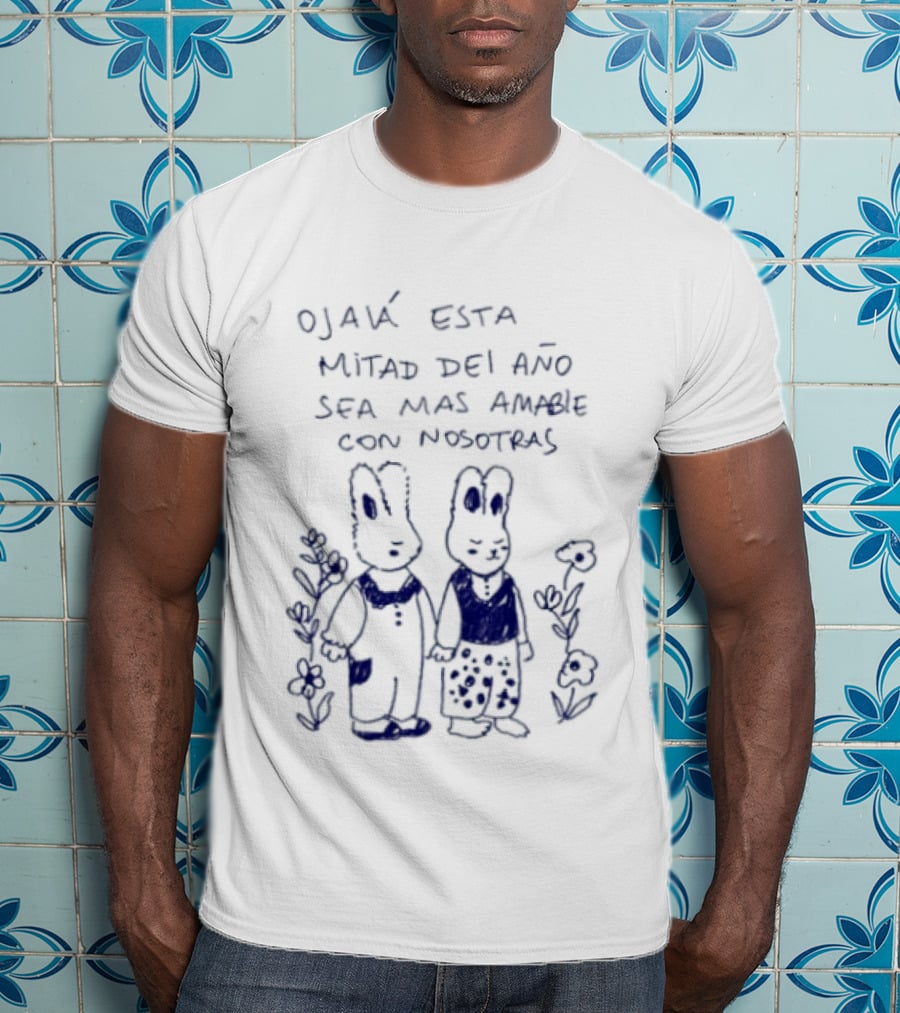 Ojalá Esta Mitad Del Año Sea Más Amable Con Nosotras Conejitos Y Flores T-Shirt
