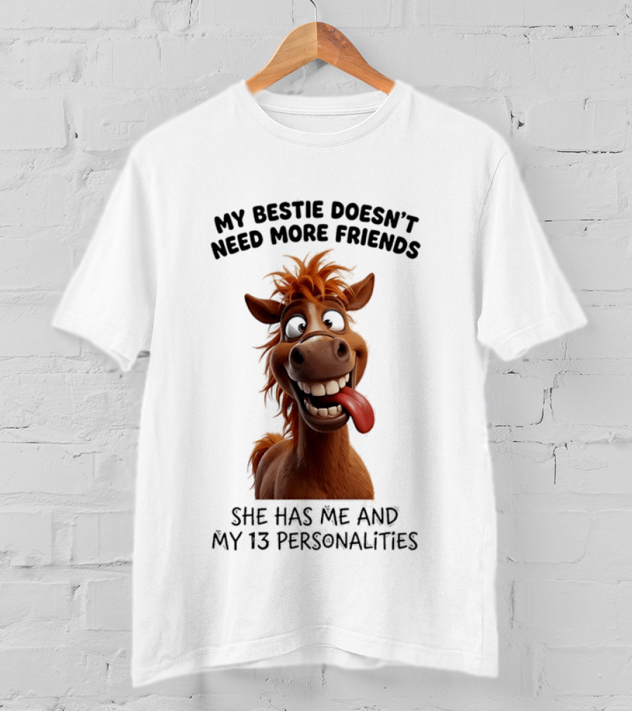 My Bestie Doesn't Need More Friends She Has Me And My 13 Personalities Cartoon Horse T-Shirt