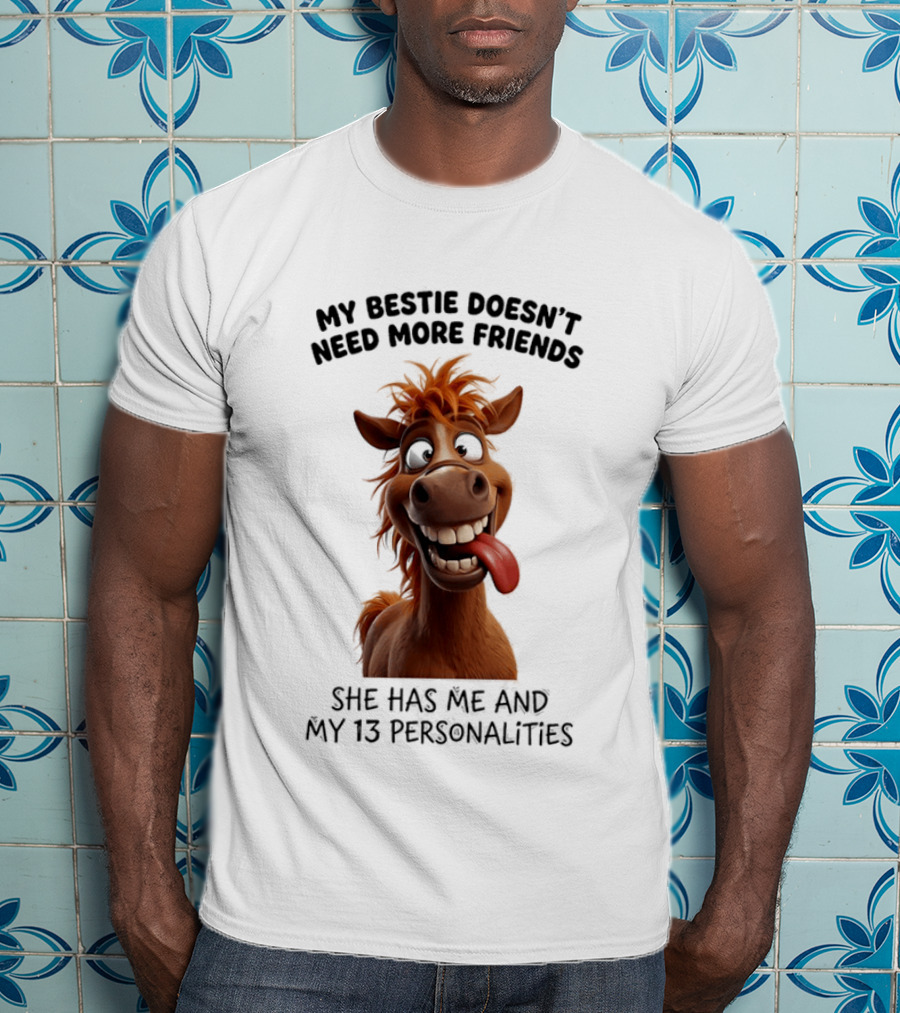 My Bestie Doesn't Need More Friends She Has Me And My 13 Personalities Cartoon Horse T-Shirt