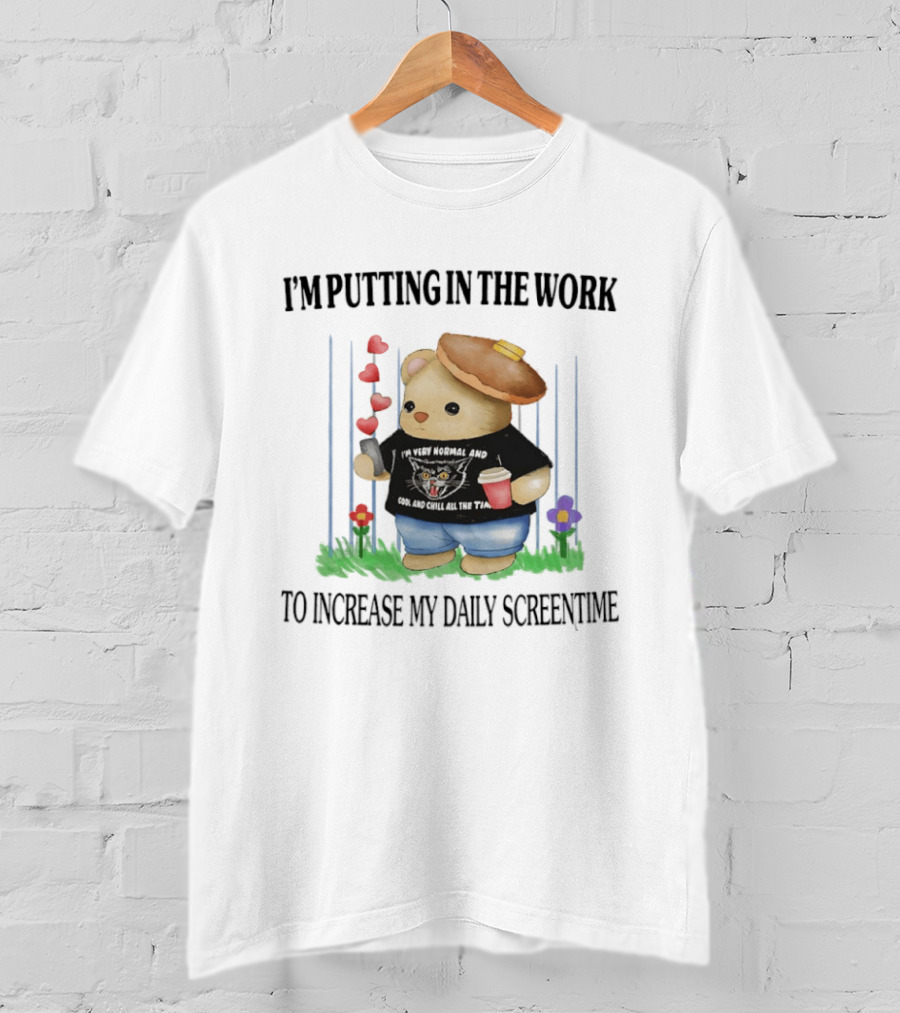 I'm Putting In The Work To Increase My Daily Screentime Bear With Hearts And Drink T-Shirt