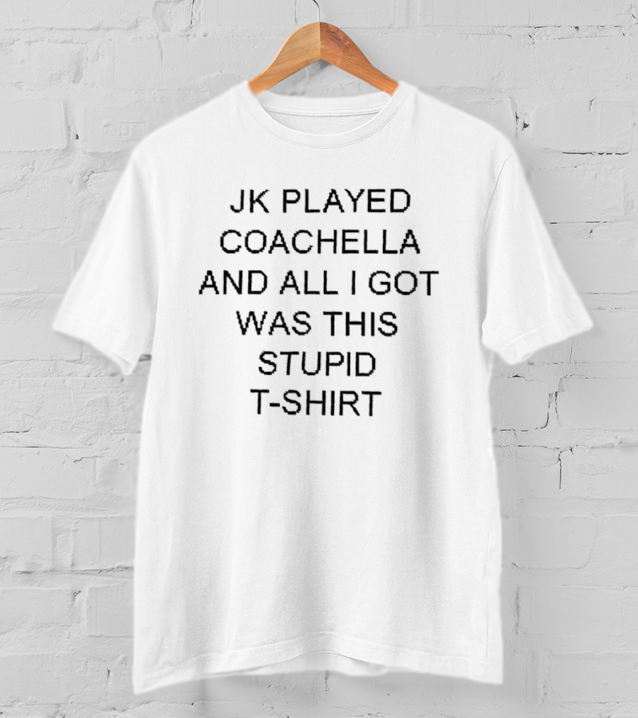 JK Played Coachella And All I Got Was This Stupid T T-Shirt