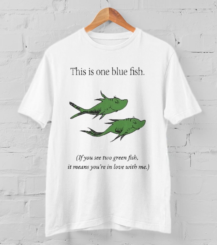 This Is One Blue Fish If You See Two Green Fish It Means You're In Love With Me T-Shirt