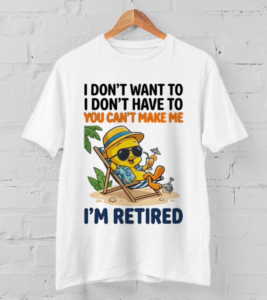 Tweety Bird I Don't Want To I Don't Have To You Can't Make Me I'm Retired T-Shirt