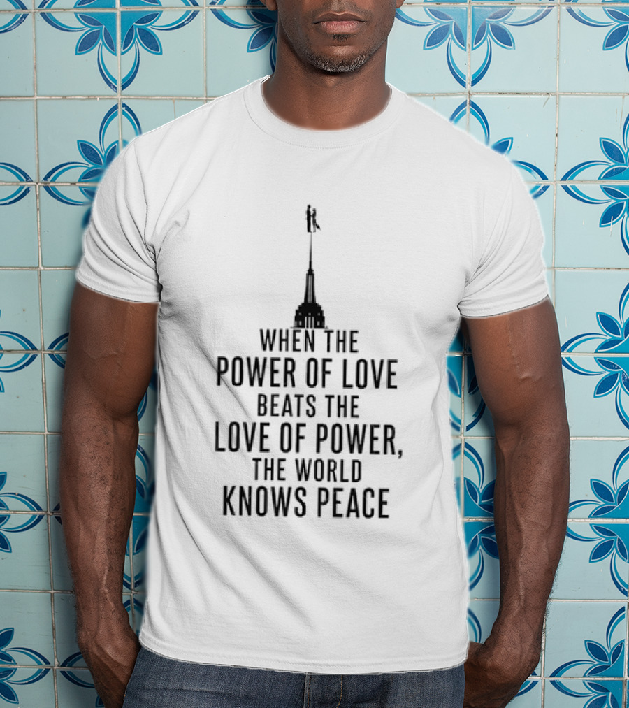When The Power Of Love Beats The Love Of Power The World Knows Peace Tower T-Shirt