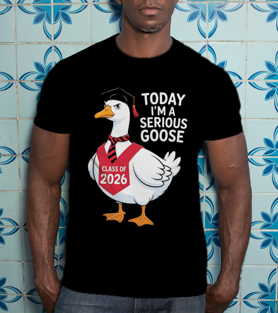 Today I'm A Serious Goose Class Of 2026 Graduation Cap T-Shirt