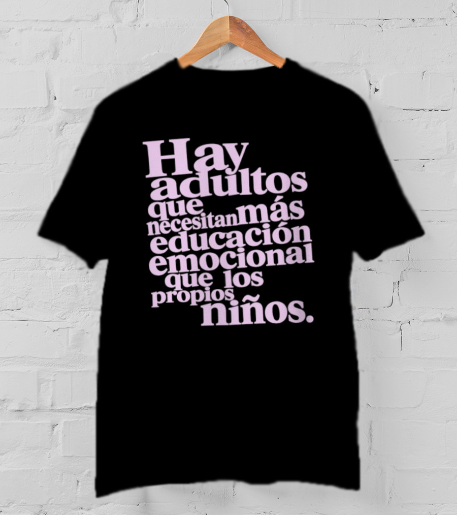 Hay Adultos Que Necesitan Más Educación Emocional Que Los Propios Niños T-Shirt