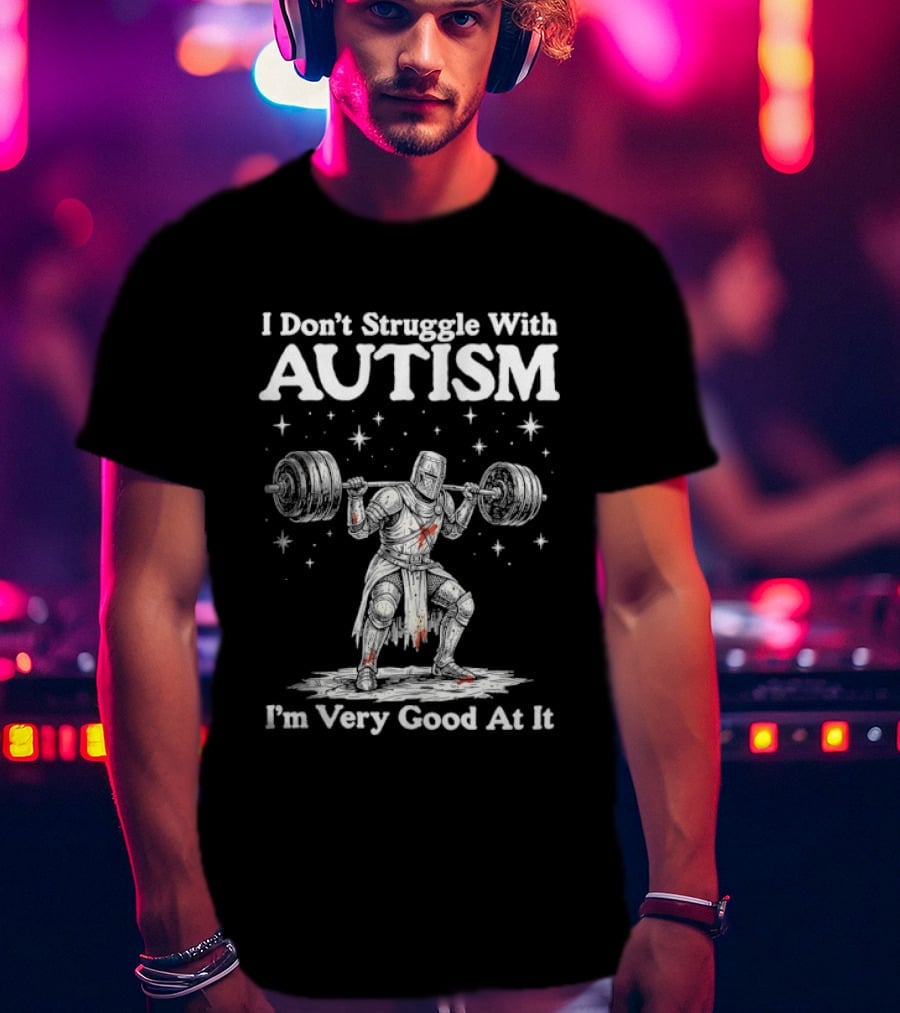 I Don't Struggle With Autism Knight Weightlifter I'm Very Good At It T-Shirt